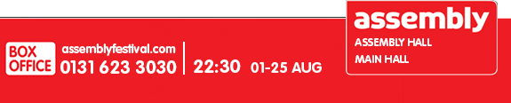 Box Office - assemblyfestival.com - 0131 623 3030 | 22:30 - 01-25 Aug